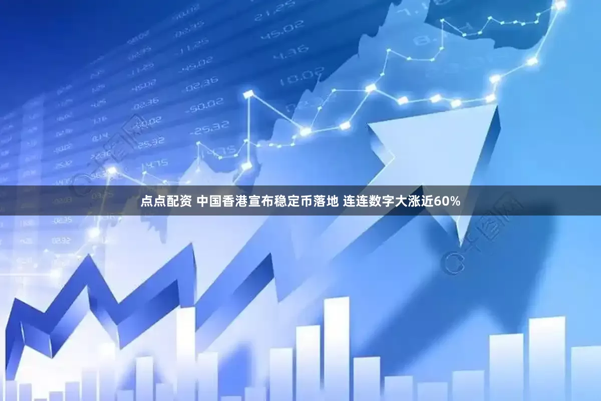 点点配资 中国香港宣布稳定币落地 连连数字大涨近60%